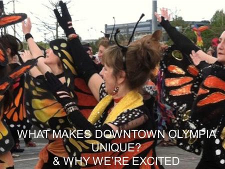 WHAT MAKES DOWNTOWN OLYMPIA UNIQUE? & WHY WE’RE EXCITED.