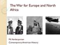 The War for Europe and North Africa Mr. Vanderporten Contemporary American History.