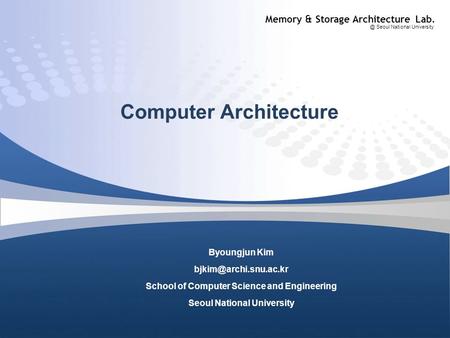 Memory & Storage Architecture Seoul National University Computer Architecture Byoungjun Kim School of Computer Science and.