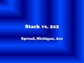 Stack vs. 2x2 Spread, Michigan, Ace. Stack vs. Ace.
