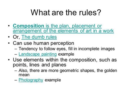 What are the rules? Composition is the plan, placement or arrangement of the elements of art in a workComposition is the plan, placement or arrangement.
