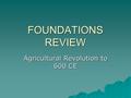 FOUNDATIONS REVIEW Agricultural Revolution to 600 CE.