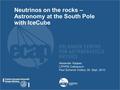 Alexander Kappes LTP/PSI Colloquium Paul Scherrer Institut, 30. Sept. 2010 Neutrinos on the rocks – Astronomy at the South Pole with IceCube.