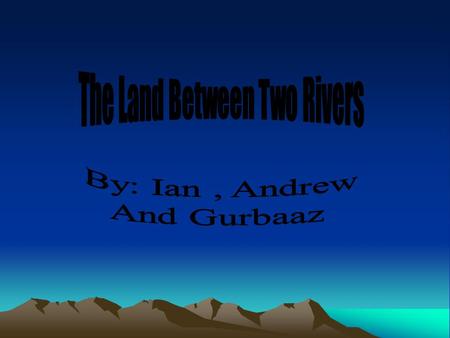 The Land Between Two Rivers The first civilizations rose between two rivers called the Tigris and the Euphrates. Those rivers are located in present day.