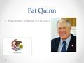 Pat Quinn Population of Illinois: 12,830,623. Early life and personal history Birth : Dec.16 th 1948 Family: NA Education: Georgetown school of foreign.