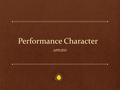 Performance Character APPLIED. What is Performance Character? Performance character consists of all those qualities that enable us to achieve to our highest.