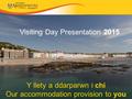 Y llety a ddarparwn i chi Our accommodation provision to you Visiting Day Presentation 2015.
