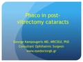 Phaco in post- vitrectomy cataracts George Kampougeris MD, MRCSEd, PhD Consultant Ophthalmic Surgeon www.eyedoctorgk.gr.
