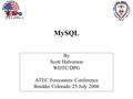MySQL By Scott Halvorson WDTC/DPG ATEC Forecasters Conference Boulder Colorado 25 July 2006.
