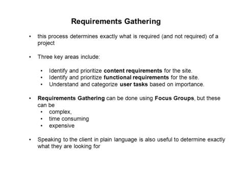 Requirements Gathering this process determines exactly what is required (and not required) of a project Three key areas include: Identify and prioritize.