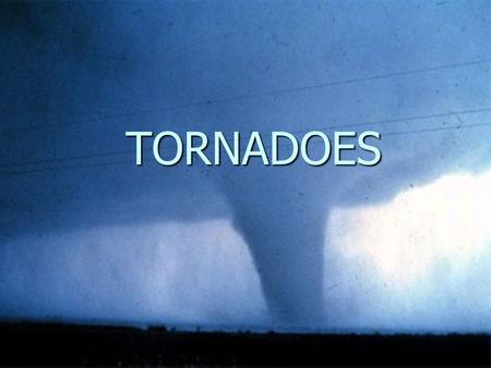 TORNADOES. U.S averages 1000 tornadoes/year; more than any country U.S averages 1000 tornadoes/year; more than any country.