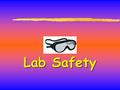 Lab Safety. General Safety Rules 1. Listen to and or read instructions carefully before attempting to do anything. 2.Wear safety goggles to protect your.