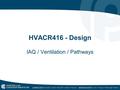 HVACR416 - Design IAQ / Ventilation / Pathways. Ventilation Most air handling units distribute a mix of outdoor air and re-circulated indoor air. Some.