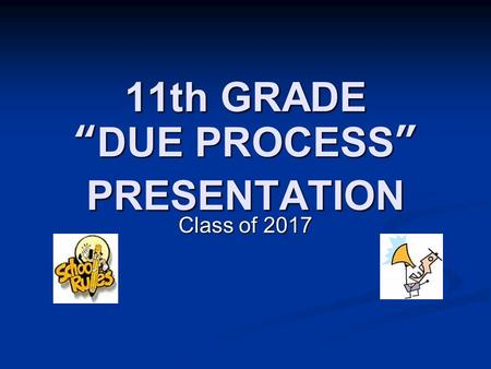 11th GRADE “DUE PROCESS” PRESENTATION Class of 2017.