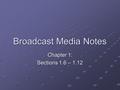 Broadcast Media Notes Chapter 1: Sections 1.6 – 1.12.