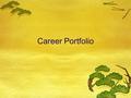 Career Portfolio. Career Portfolio Requirements  Cover Page May 4, 2007  Contents Page May 4,2007  Holland Code Final Essay April 17, 2007  Personal.