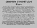 Statement of Intent/Future Plans For those of you who plan to attend college, part of the admissions package generally includes a statement of intent.