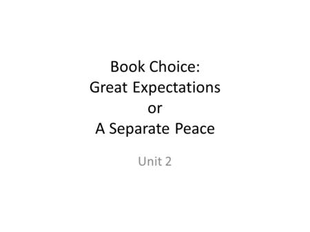 Book Choice: Great Expectations or A Separate Peace Unit 2.