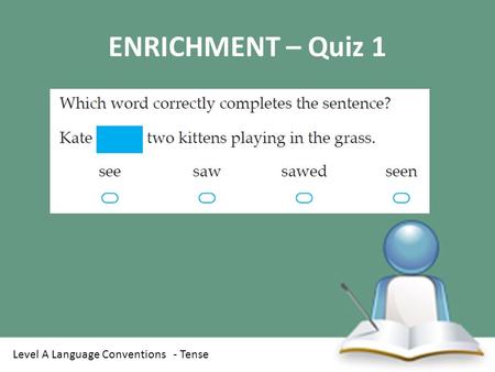ENRICHMENT – Quiz 1 Level A Language Conventions - Tense.