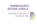 Imperialists Divide Africa Chapter 27 Section 1 Pages 685-689.