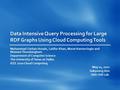 Data Intensive Query Processing for Large RDF Graphs Using Cloud Computing Tools Mohammad Farhan Husain, Latifur Khan, Murat Kantarcioglu and Bhavani Thuraisingham.