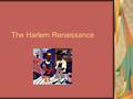 The Harlem Renaissance. Welcome to the Harlem Renaissance Art, Dance, Music, Literature, Community Activism, and Social Commentary represent a cultural.