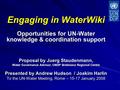 Engaging in WaterWiki Opportunities for UN-Water knowledge & coordination support Proposal by Juerg Staudenmann, Water Governance Advisor, UNDP Bratislava.