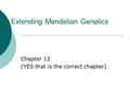 Extending Mendelian Genetics Chapter 12 (YES that is the correct chapter)
