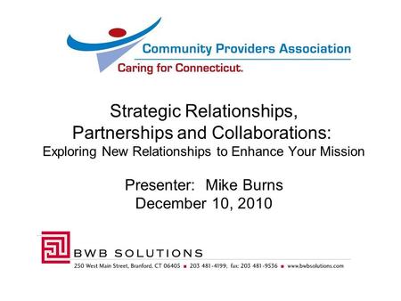 Strategic Relationships, Partnerships and Collaborations: Exploring New Relationships to Enhance Your Mission Presenter: Mike Burns December 10, 2010.