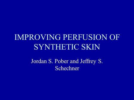 IMPROVING PERFUSION OF SYNTHETIC SKIN Jordan S. Pober and Jeffrey S. Schechner.