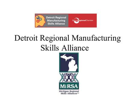 Detroit Regional Manufacturing Skills Alliance. History In late 2006 the Detroit Regional Chamber was selected as the convener for the advance manufacturing.