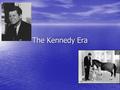 The Kennedy Era. 1960s Election Election that changed everything Election that changed everything –John F Kennedy vs. Richard Nixon First election where.
