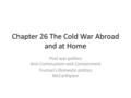 Chapter 26 The Cold War Abroad and at Home Post war politics Anti-Communism and Containment Truman’s Domestic politics McCarthyism.
