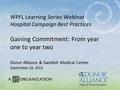 WPFL Learning Series Webinar Hospital Campaign Best Practices Gaining Commitment: From year one to year two Donor Alliance & Swedish Medical Center September.