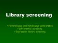 Library screening Heterologous and homologous gene probes Differential screening Expression library screening.