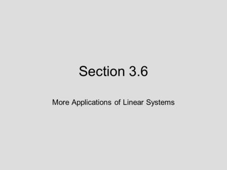 Section 3.6 More Applications of Linear Systems. 3.6 Lecture Guide: More Applications of Linear Systems Objective: Use systems of linear equations to.