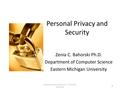 Personal Privacy and Security Zenia C. Bahorski Ph.D. Department of Computer Science Eastern Michigan University Personal Privacy & Security - Z. Bahorski,