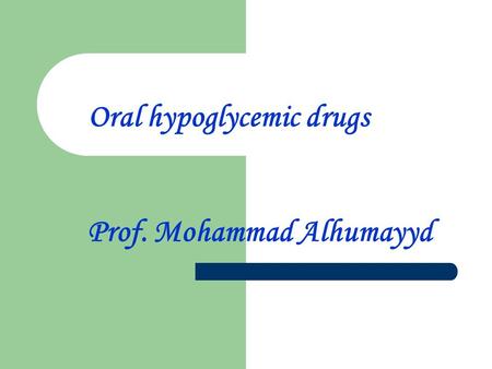 Oral hypoglycemic drugs Prof. Mohammad Alhumayyd.