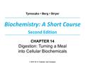 Biochemistry: A Short Course Second Edition Tymoczko Berg Stryer © 2013 W. H. Freeman and Company CHAPTER 14 Digestion: Turning a Meal into Cellular Biochemicals.