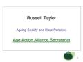 1 Russell Taylor Ageing Society and State Pensions Age Action Alliance Secretariat.