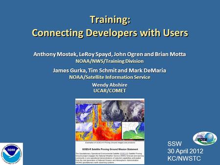 Training: Connecting Developers with Users Anthony Mostek, LeRoy Spayd, John Ogren and Brian Motta NOAA/NWS/Training Division James Gurka, Tim Schmit and.
