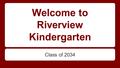 Welcome to Riverview Kindergarten Class of 2034. Daily Life of a Kindergartener Math Literacy, Reading, and Writing Social Studies Science Specials (Music,