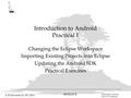 26/05/2016 E.R.Edwards 26/05/2016 Staffordshire University School of Computing Introduction to Android Practical 1 Changing the Eclipse Workspace Importing.