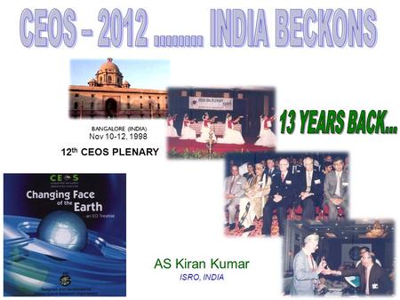 AS Kiran Kumar ISRO, INDIA 12 th CEOS PLENARY Nov 10-12, 1998.