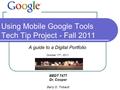 Using Mobile Google Tools Tech Tip Project - Fall 2011 A guide to a Digital Portfolio October 17 th, 2011 MEDT 7477 Dr. Cooper Barry D. Thibault.