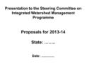 Presentation to the Steering Committee on Integrated Watershed Management Programme Proposals for 2013-14 State: …….. Date: …………