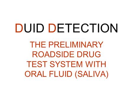 DUID DETECTION THE PRELIMINARY ROADSIDE DRUG TEST SYSTEM WITH ORAL FLUID (SALIVA)