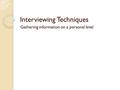 Interviewing Techniques Gathering information on a personal level.