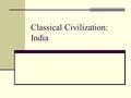 Classical Civilization: India. Agenda 1. Bell Ringer: How does a government system form? How are people kept in line? What is the purpose of a centralized.