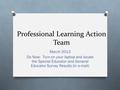 Professional Learning Action Team March 2013 Do Now: Turn on your laptop and locate the Special Educator and General Educator Survey Results (in e-mail)